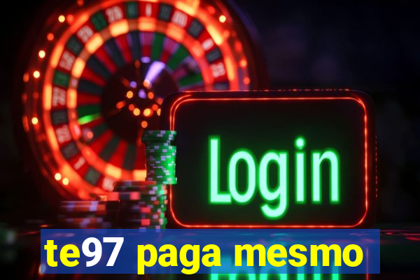 te97 paga mesmo